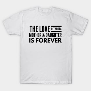 The Love Between A Mother & Daughter Is Forever - Family T-Shirt